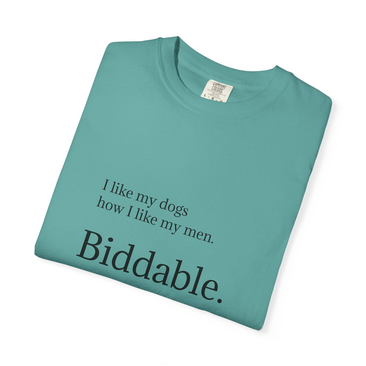 Biddable. Graphic T-Shirt — "I like my dogs how I like my men" Minimalist Tee