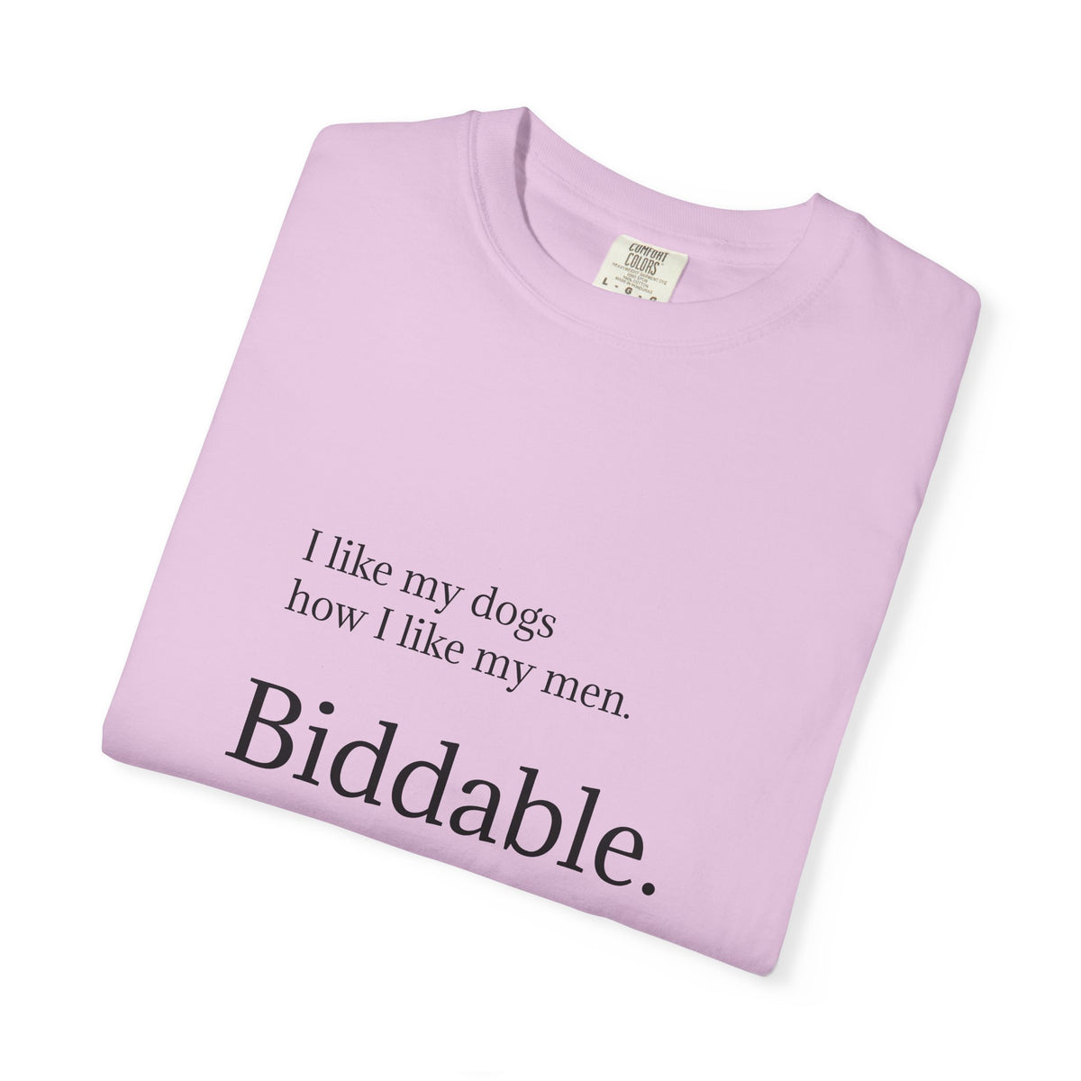 Biddable. Graphic T-Shirt — "I like my dogs how I like my men" Minimalist Tee