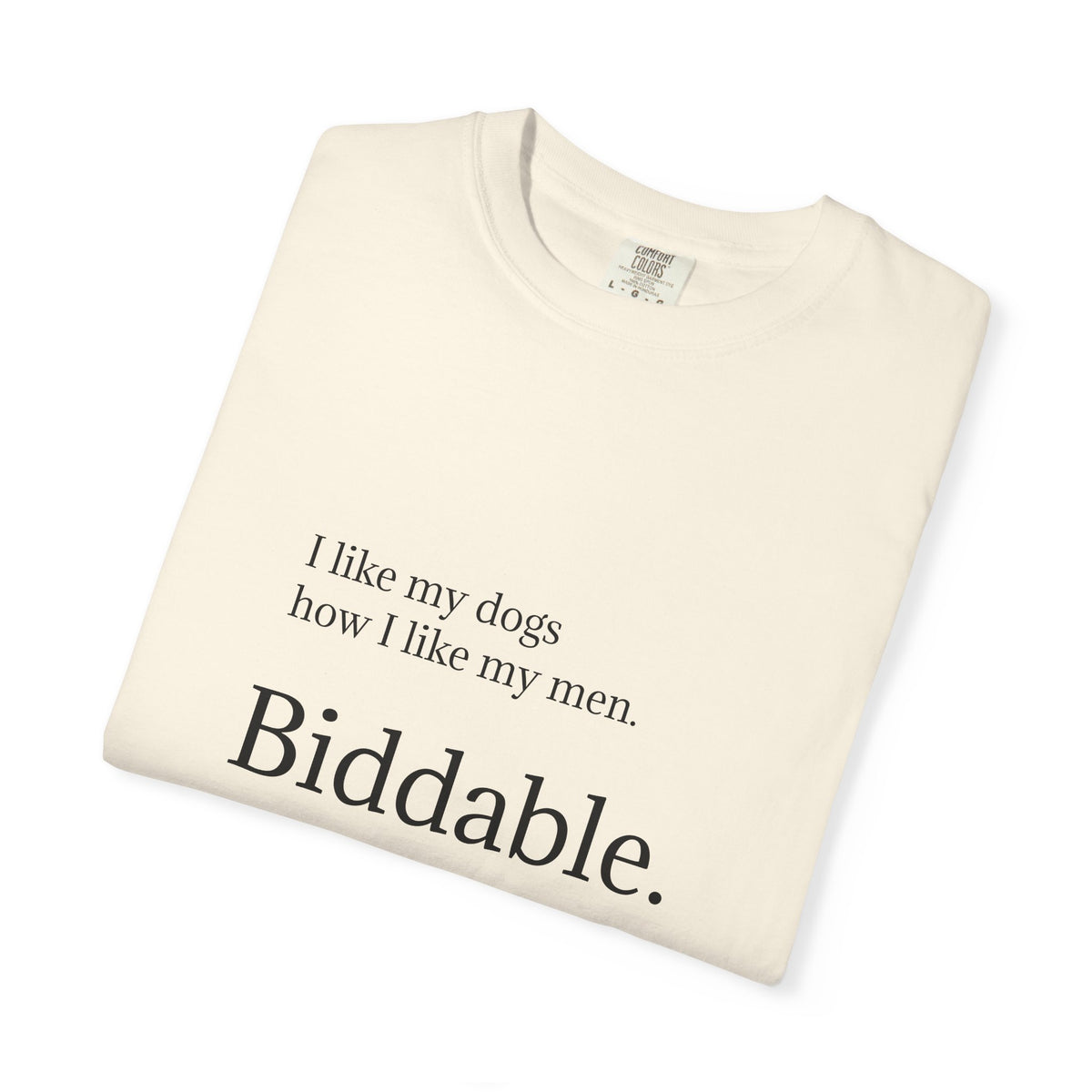Biddable. Graphic T-Shirt — "I like my dogs how I like my men" Minimalist Tee