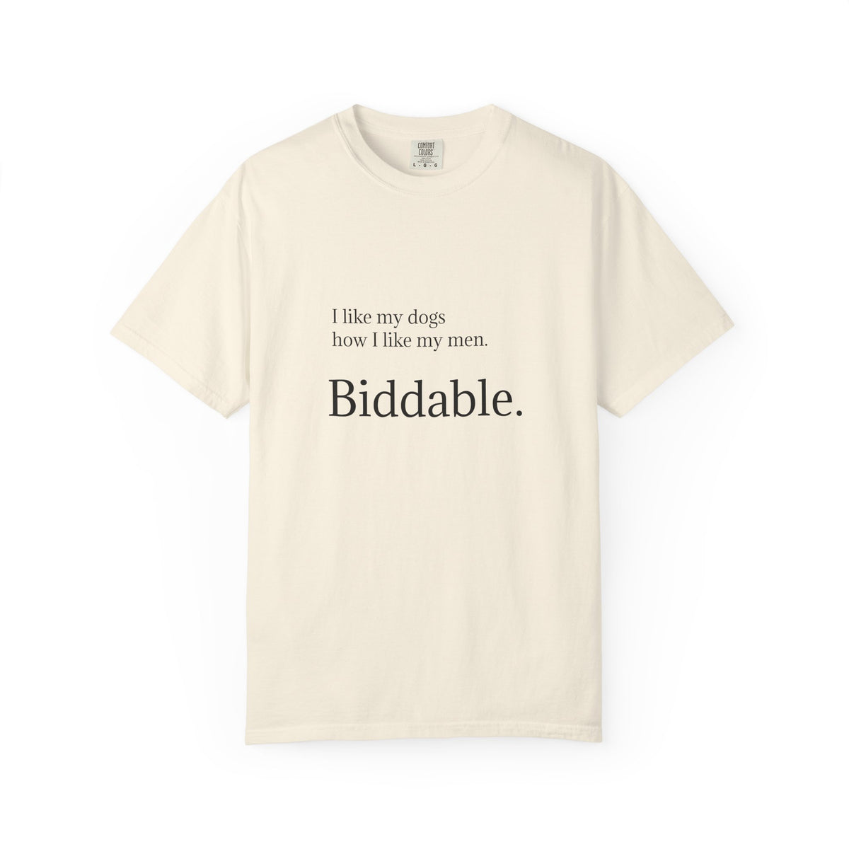 Biddable. Graphic T-Shirt — "I like my dogs how I like my men" Minimalist Tee