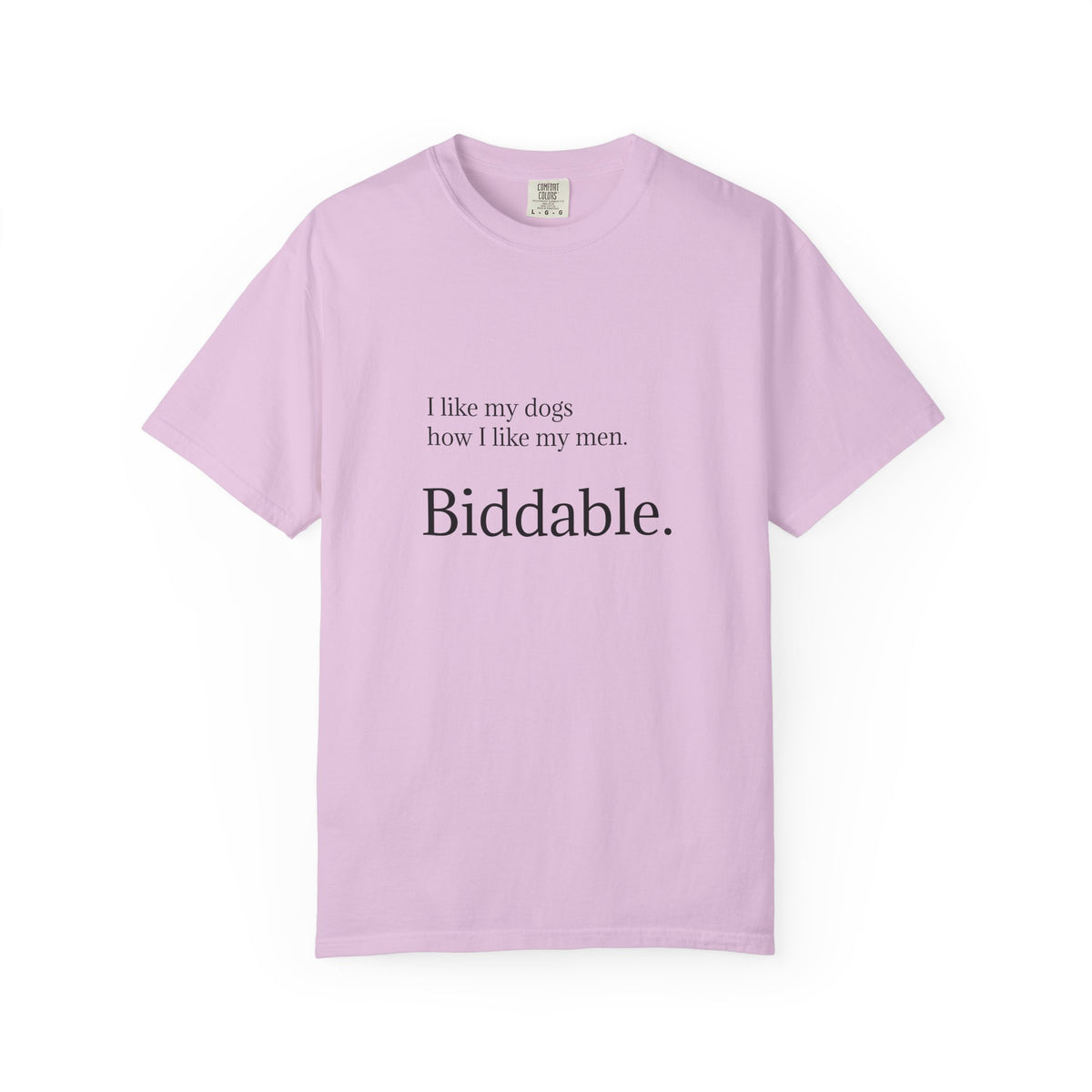 Biddable. Graphic T-Shirt — "I like my dogs how I like my men" Minimalist Tee