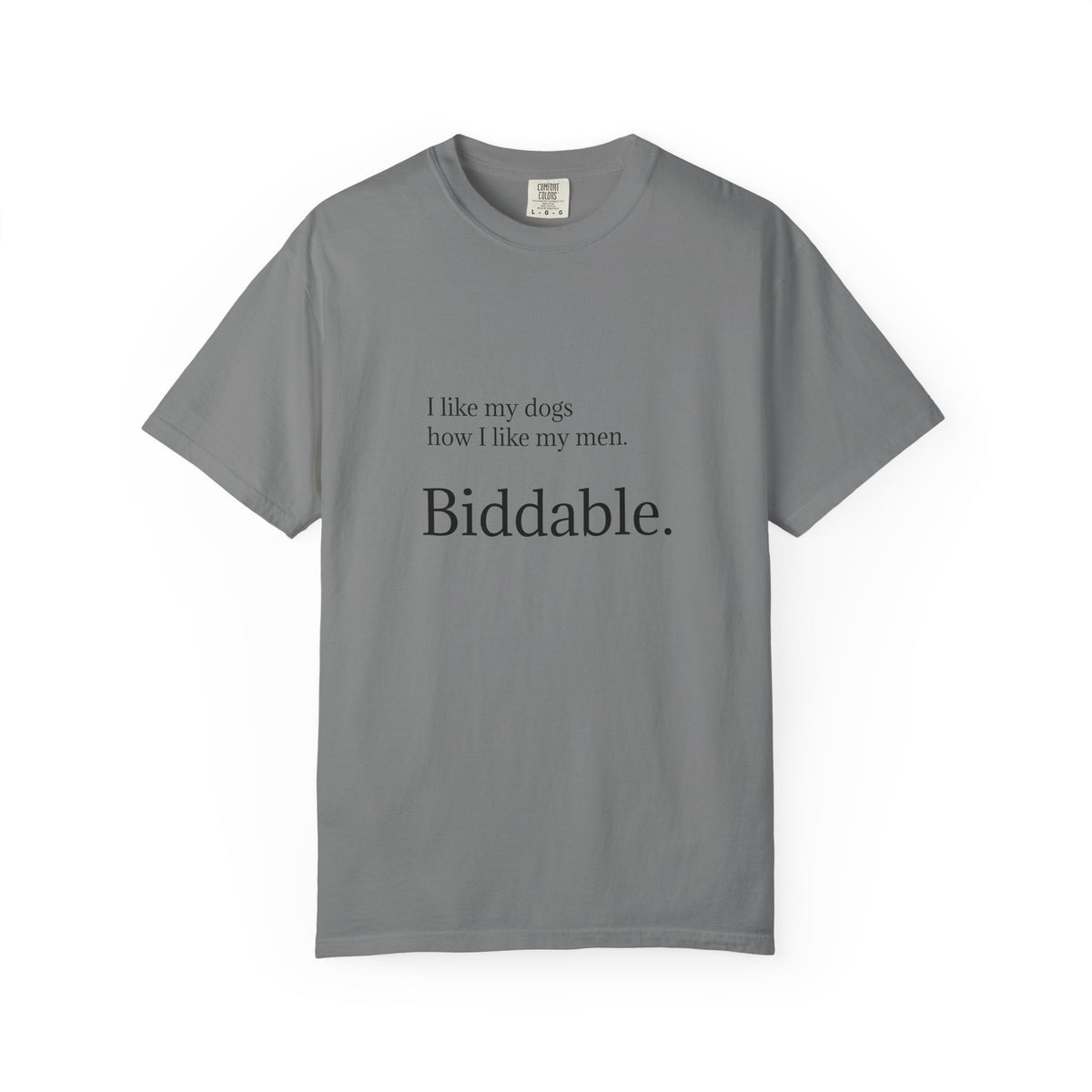 Biddable. Graphic T-Shirt — "I like my dogs how I like my men" Minimalist Tee