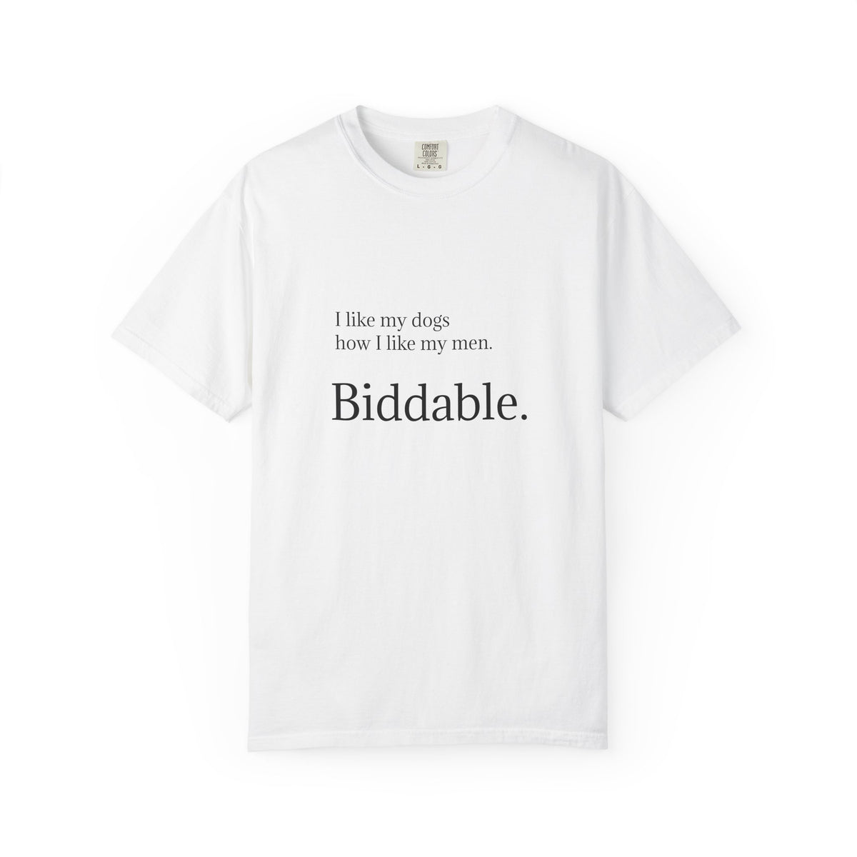 Biddable. Graphic T-Shirt — "I like my dogs how I like my men" Minimalist Tee