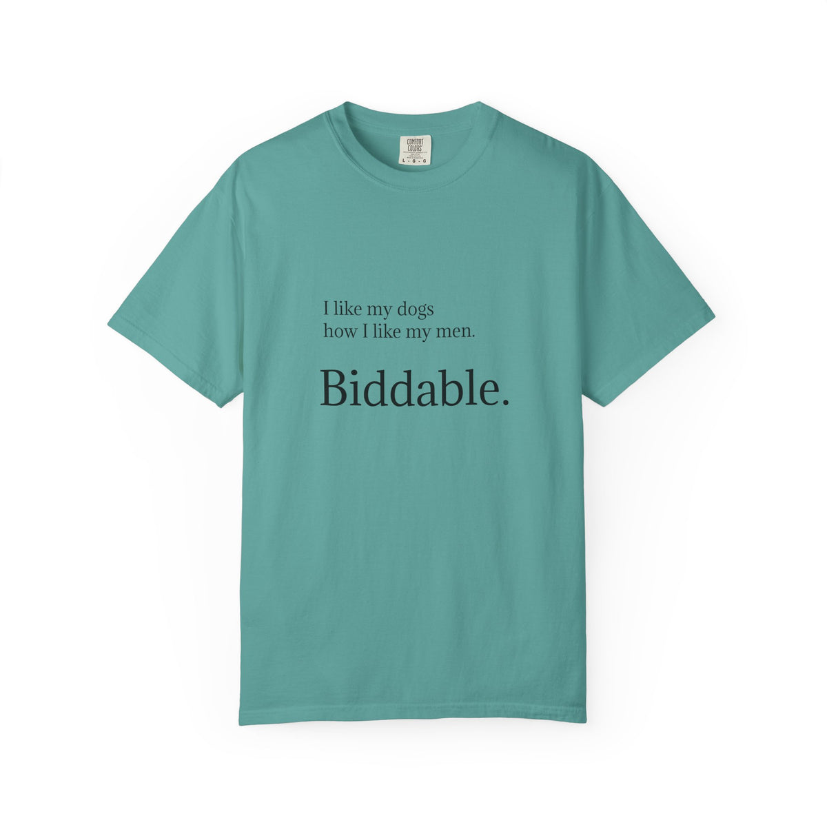 Biddable. Graphic T-Shirt — "I like my dogs how I like my men" Minimalist Tee
